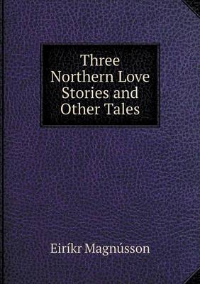 Three Northern Love Stories and Other Tales