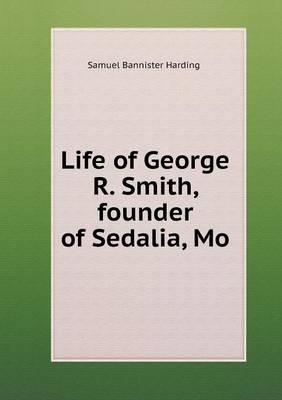 Life of George R. Smith, founder of Sedalia, Mo
