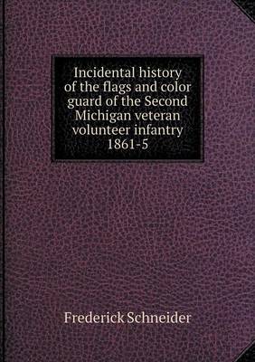 Incidental history of the flags and color guard of the Second Michigan veteran volunteer infantry 1861-5