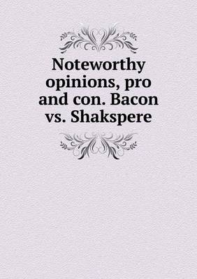 Noteworthy opinions, pro and con. Bacon vs. Shakspere