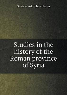 Studies in the history of the Roman province of Syria
