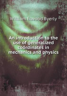 An introduction to the use of generalized cooerdinates in mechanics and physics