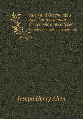 Allen and Greenough's New Latin grammar for schools and colleges Founded on comparative grammar