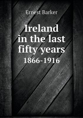 Ireland in the last fifty years 1866-1916