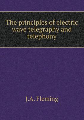 The principles of electric wave telegraphy and telephony