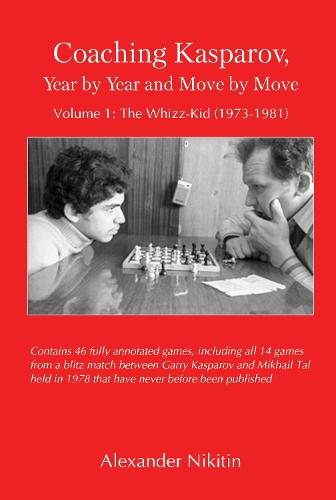 Coaching Kasparov, Year by Year and Move by Move Volume I: The Whizz-Kid (1973-1981)