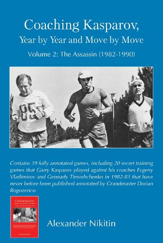 Coaching Kasparov, Year by Year and Move by Move Volume II: The Assassin (1982-1990)