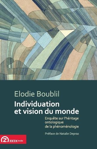Individuation et Vision du Monde. Enquete sur l'Heritage Ontologique de la Phenomenologie