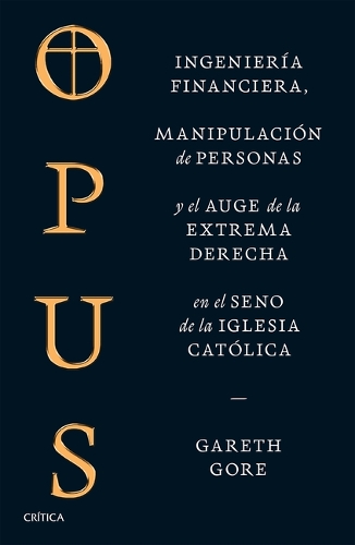 Opus: Ingeniería Financiera, Manipulación de Personas Y Conspiración de la Extrema Derecha En El Seno de la Iglesia Católica / Opus: The Cult of Dark Money