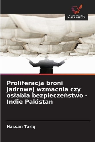 Proliferacja broni jądrowej wzmacnia czy oslabia bezpieczeństwo - Indie Pakistan