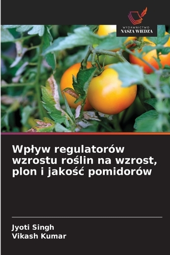 Wplyw regulatorów wzrostu roślin na wzrost, plon i jakośc pomidorów