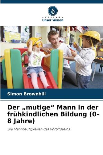 Der "mutige" Mann in der frühkindlichen Bildung (0-8 Jahre)
