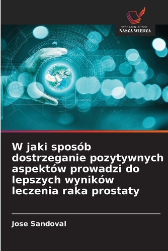 W jaki sposób dostrzeganie pozytywnych aspektów prowadzi do lepszych wyników leczenia raka prostaty