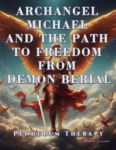 Archangel Michael and the Path to Freedom from Demon Berial