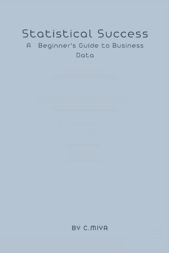 Statistical Success A Beginner's Guide to Business Data