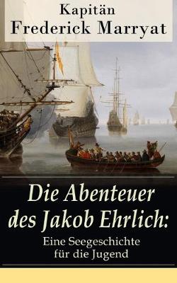 Die Abenteuer Des Jakob Ehrlich: Eine Seegeschichte Für Die Jugend