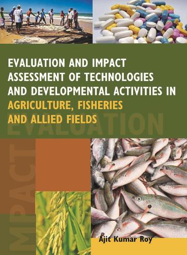 Evaluation and Impact Assessment of Technologies and Developmental Activities in Agriculture, Fisheries and Allied Fields