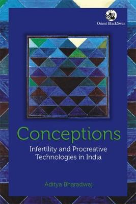 Conceptions: Infertility and Procreative Technologies in India