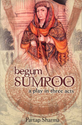 Begum Sumroo - A Play in Three Acts
