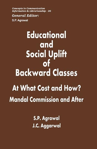 Educational and Social Uplift of Backward Classes- at What Cost and How? Mandal Commission and  After