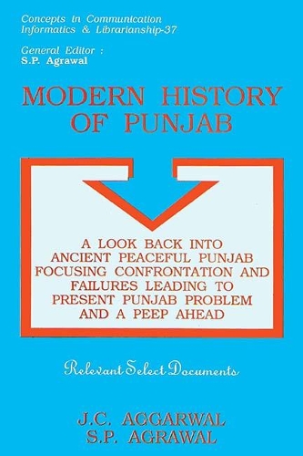 Modern History of Punjab- a Look Back into Ancient Peaceful Panjab Focusing Confrontation and Failures Leading to Present Punjab Problem and a Peep Ahead Relevant Select Documents