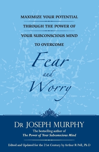 Maximize Your Potential Through the Power of Your Subconscious Mind to Overcome Fear and Worr