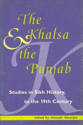 The Khalsa & the Punjab Studies in Sikh History to the 19th Century