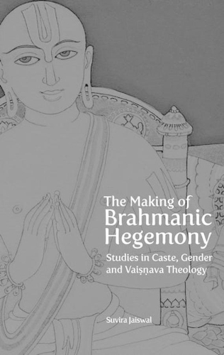 The Making of Brahmanic Hegemony – Studies in Caste, Gender and Vaishnava Theology