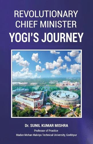 Revolutionary Chief Minister : Yogi’s Journey