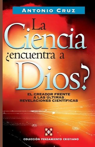 La ciencia, encuentra a Dios?: El creador frente a las ultimas revelaciones cientificas
