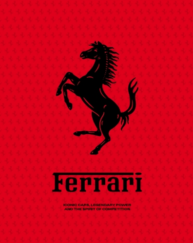 Ferrari: Iconic Cars, Legendary Power and the Spirit of Competition