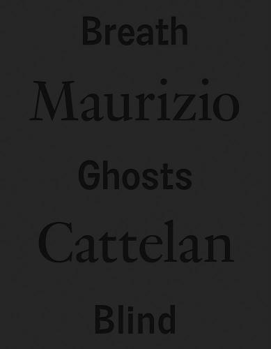 Maurizio Cattelan: Breath Ghosts Blind