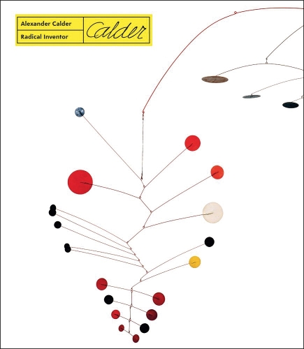 Alexander Calder. Radical Inventor