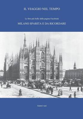 Il viaggio nel tempo - Le foto piu belle dalla pagina Facebook. Milano sparita e da ricordare