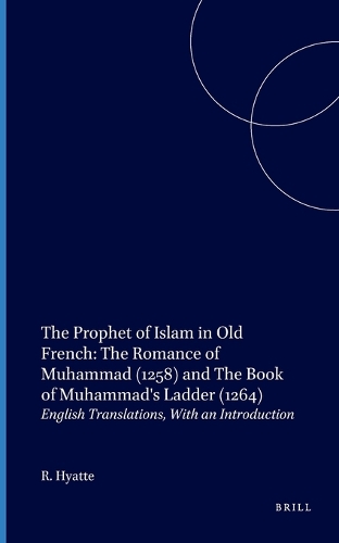The Prophet of Islam in Old French: The Romance of Muhammad (1258) and The Book of Muhammad's Ladder (1264)