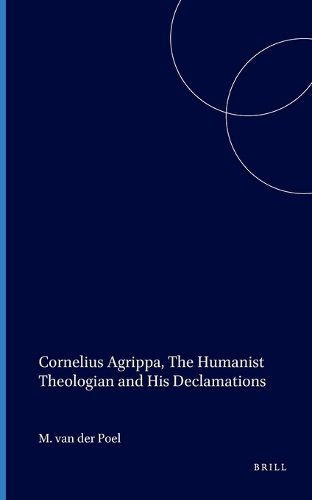 Cornelius Agrippa, The Humanist Theologian and His Declamations
