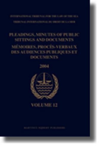Pleadings, Minutes of Public Sittings and Documents / Mémoires, procès-verbaux des audiences publiques et documents, Volume 12 (2004)