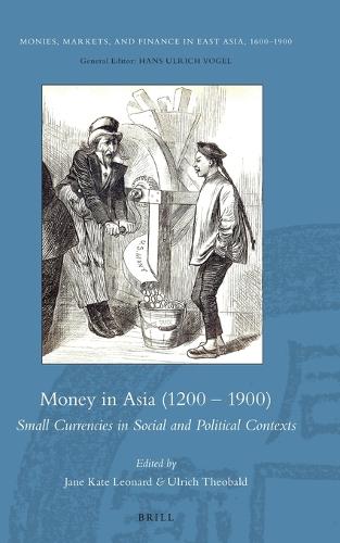 Money in Asia (1200 – 1900): Small Currencies in Social and Political Contexts