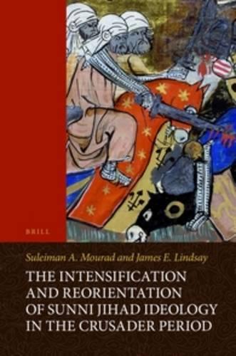The Intensification and Reorientation of Sunni Jihad Ideology in the Crusader Period
