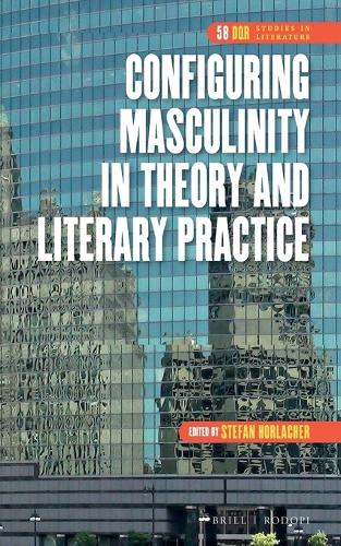 Configuring Masculinity in Theory and Literary Practice