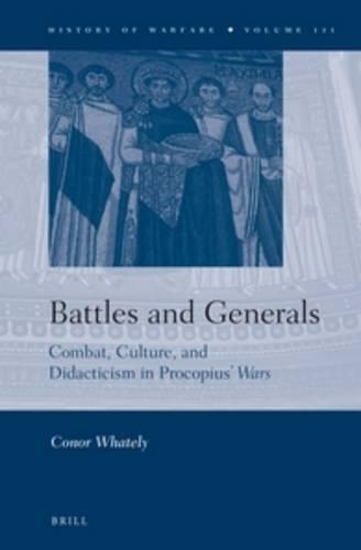 Battles and Generals: Combat, Culture, and Didacticism in Procopius’ Wars