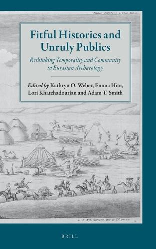 Fitful Histories and Unruly Publics: Rethinking Temporality and Community in Eurasian Archaeology