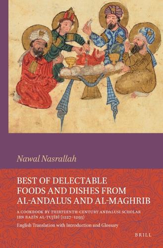 Best of Delectable Foods and Dishes from al-Andalus and al-Maghrib: A Cookbook by Thirteenth-Century Andalusi Scholar Ibn Razīn al-Tujībī (1227–1293)