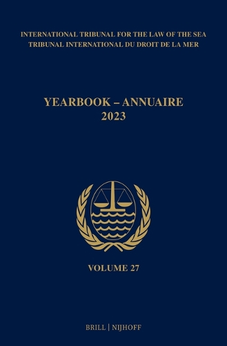 Yearbook International Tribunal for the Law of the Sea / Annuaire Tribunal international du droit de la mer, Volume 27 (2023)