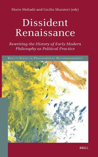 Dissident Renaissance: Rewriting the History of Early Modern Philosophy as Political Practice