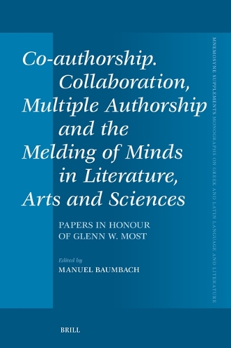 Co-authorship. Collaboration, Multiple Authorship and the Melding of Minds in Literature, Arts and Sciences