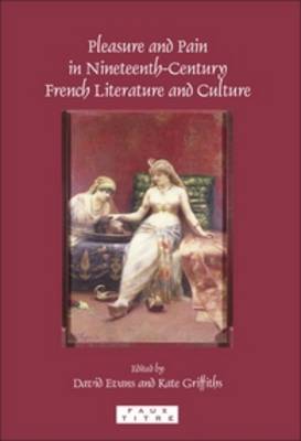 Pleasure and Pain in Nineteenth-Century French Literature and Culture