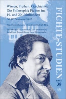 Wissen, Freiheit, Geschichte: Die Philosophie Fichtes im 19. und 20. Jahrhundert. Band IV