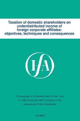 Taxation of domestic shareholders on underdistributed income of foreign corporate affiliates: objectives, techniques and consequences