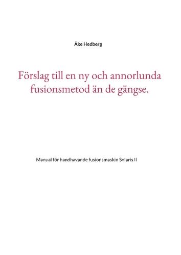 Förslag till en ny och annorlunda fusionsmetod än de gängse.